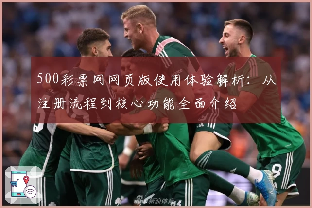 500彩票网网页版使用体验解析：从注册流程到核心功能全面介绍