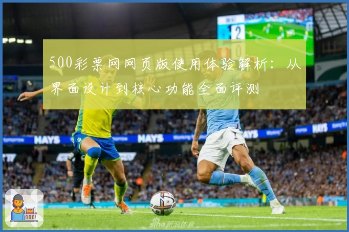 500彩票网网页版使用体验解析：从界面设计到核心功能全面评测