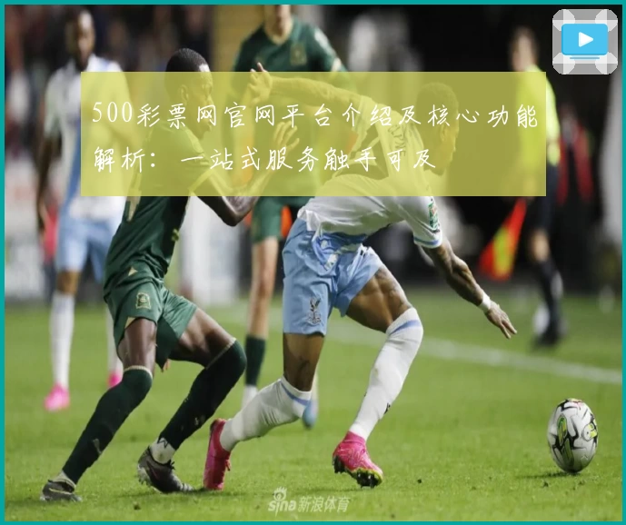 500彩票网官网平台介绍及核心功能解析：一站式服务触手可及