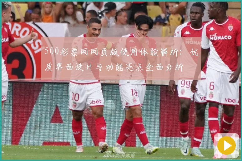 500彩票网网页版使用体验解析：优质界面设计与功能亮点全面分析